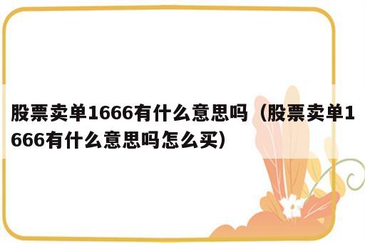 股票卖单1666有什么意思吗（股票卖单1666有什么意思吗怎么买）