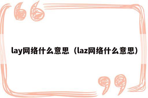 lay网络什么意思（laz网络什么意思）