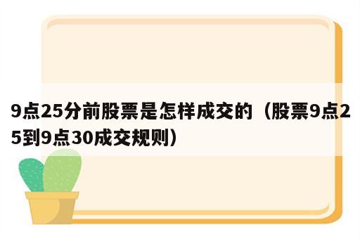 9点25分前股票是怎样成交的（股票9点25到9点30成交规则）