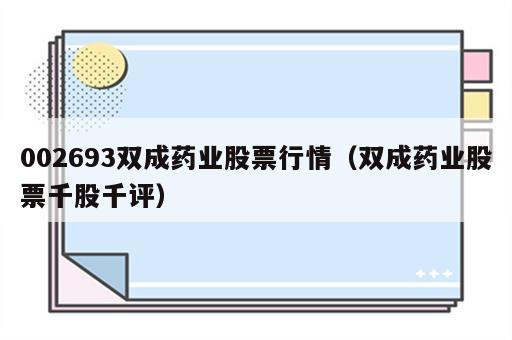 002693双成药业股票行情（双成药业股票千股千评）