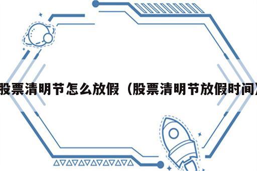 股票清明节怎么放假（股票清明节放假时间）
