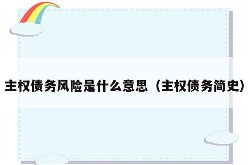主权债务风险是什么意思（主权债务简史）