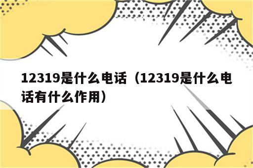 12319是什么电话（12319是什么电话有什么作用）