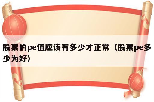 股票的pe值应该有多少才正常（股票pe多少为好）
