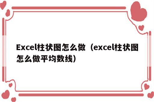 Excel柱状图怎么做（excel柱状图怎么做平均数线）