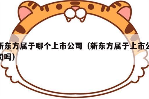 新东方属于哪个上市公司（新东方属于上市公司吗）
