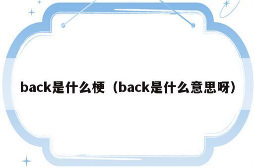 back是什么梗（back是什么意思呀）