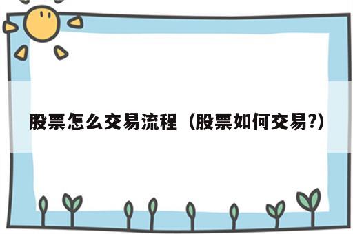 股票怎么交易流程（股票如何交易?）