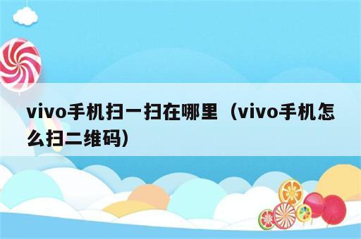 vivo手机扫一扫在哪里（vivo手机怎么扫二维码）