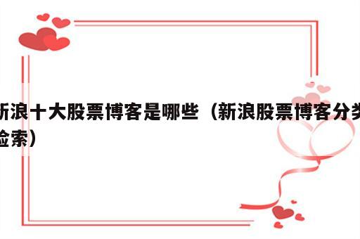 新浪十大股票博客是哪些（新浪股票博客分类检索）