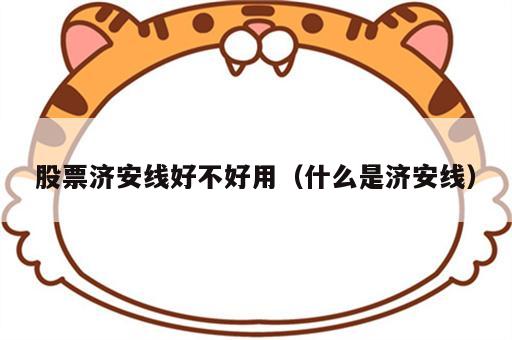 股票济安线好不好用（什么是济安线）