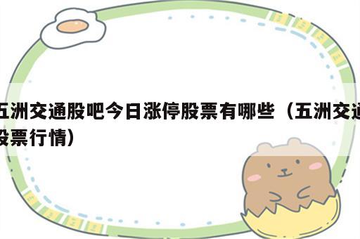 五洲交通股吧今日涨停股票有哪些（五洲交通股票行情）