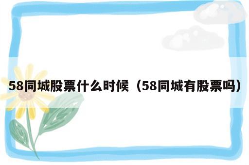 58同城股票什么时候（58同城有股票吗）