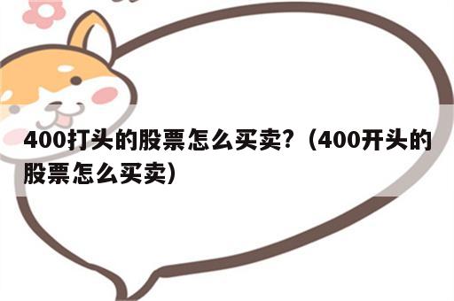 400打头的股票怎么买卖?（400开头的股票怎么买卖）