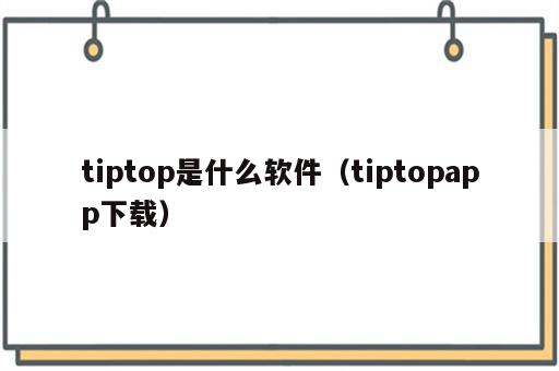 tiptop是什么软件（tiptopapp下载）