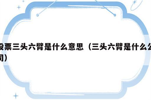 股票三头六臂是什么意思（三头六臂是什么公司）