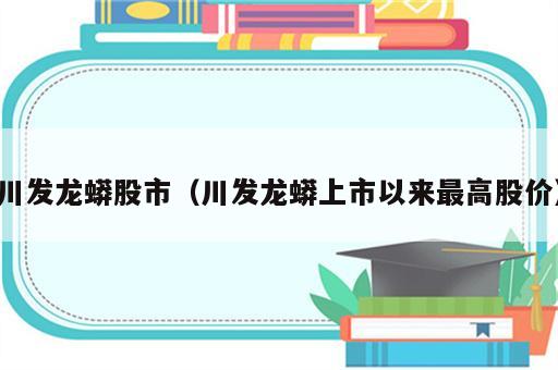 川发龙蟒股市（川发龙蟒上市以来最高股价）
