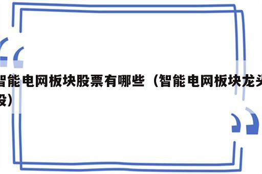 智能电网板块股票有哪些（智能电网板块龙头股）