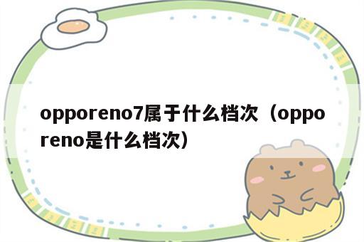 opporeno7属于什么档次（opporeno是什么档次）