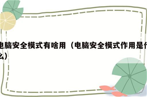 电脑安全模式有啥用（电脑安全模式作用是什么）