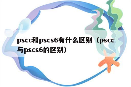 pscc和pscs6有什么区别（pscc与pscs6的区别）