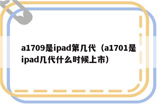 a1709是ipad第几代（a1701是ipad几代什么时候上市）