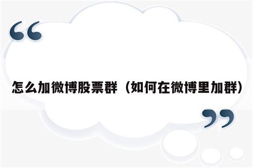 怎么加微博股票群（如何在微博里加群）