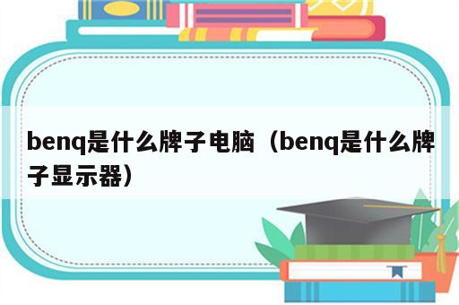 benq是什么牌子电脑（benq是什么牌子显示器）