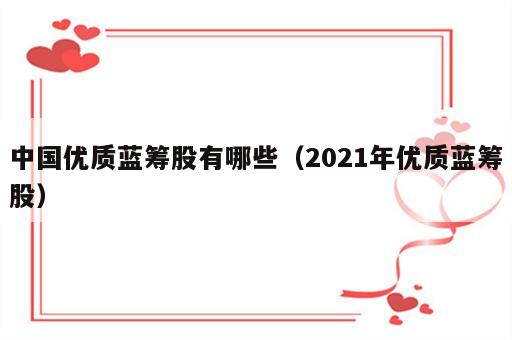 中国优质蓝筹股有哪些（2021年优质蓝筹股）