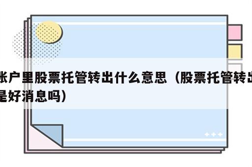 账户里股票托管转出什么意思（股票托管转出是好消息吗）