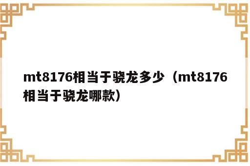 mt8176相当于骁龙多少（mt8176相当于骁龙哪款）