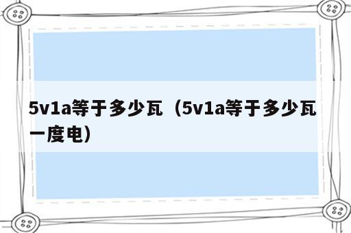 5v1a等于多少瓦（5v1a等于多少瓦 一度电）