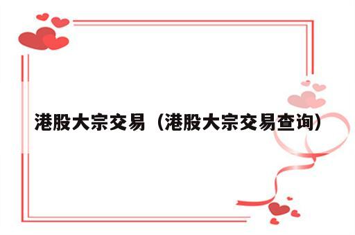 港股大宗交易（港股大宗交易查询）