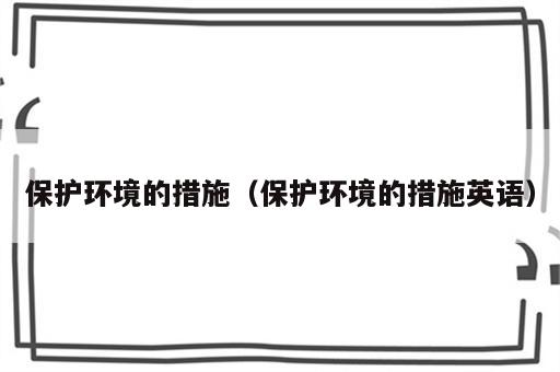 保护环境的措施（保护环境的措施英语）