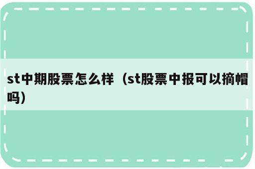 st中期股票怎么样（st股票中报可以摘帽吗）