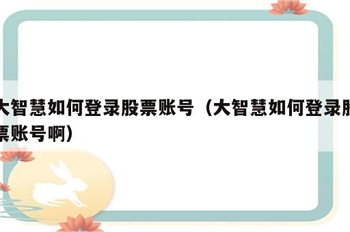 大智慧如何登录股票账号（大智慧如何登录股票账号啊）