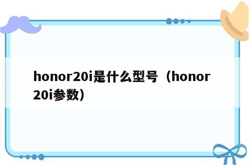 honor20i是什么型号（honor 20i参数）