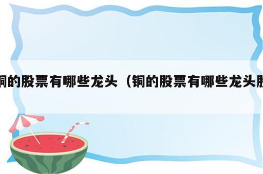 铜的股票有哪些龙头（铜的股票有哪些龙头股）