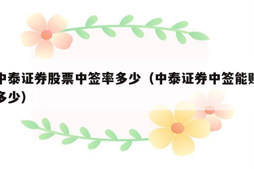 中泰证券股票中签率多少（中泰证券中签能赚多少）