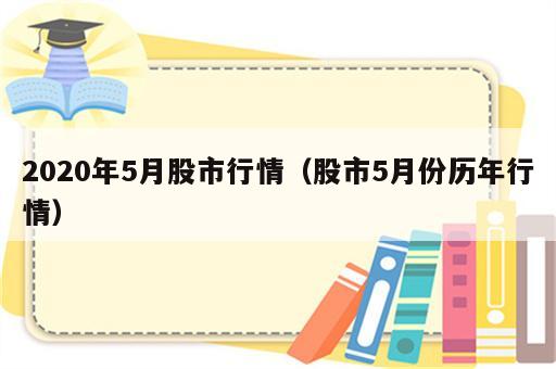 2020年5月股市行情（股市5月份历年行情）