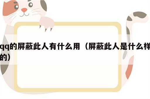 qq的屏蔽此人有什么用（屏蔽此人是什么样的）