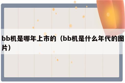 bb机是哪年上市的（bb机是什么年代的图片）