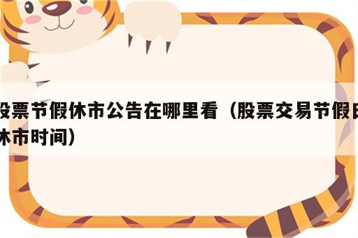 股票节假休市公告在哪里看（股票交易节假日休市时间）