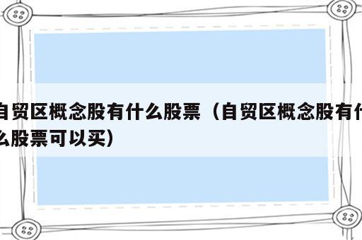自贸区概念股有什么股票（自贸区概念股有什么股票可以买）