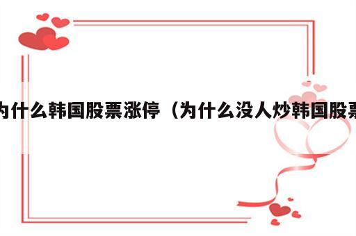 为什么韩国股票涨停（为什么没人炒韩国股票）