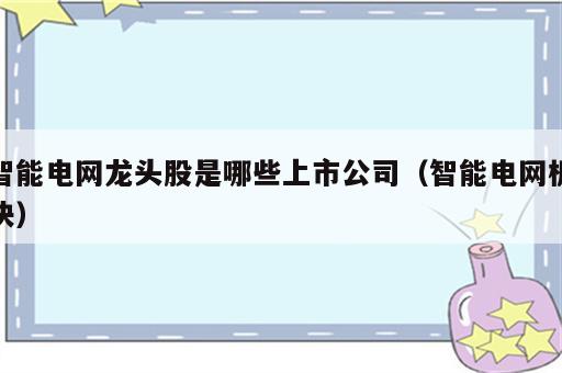 智能电网龙头股是哪些上市公司（智能电网板块）