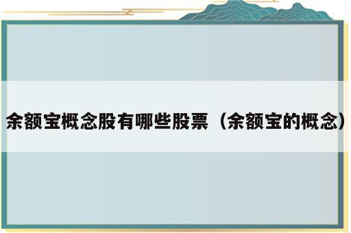 余额宝概念股有哪些股票（余额宝的概念）