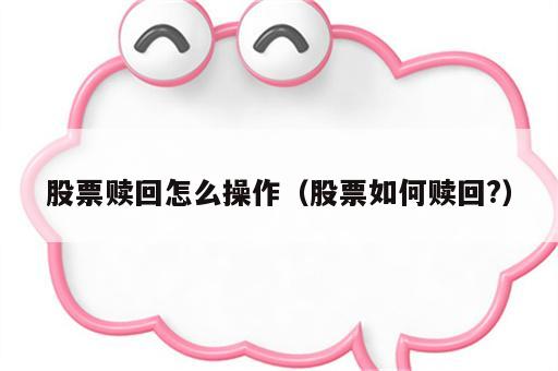 股票赎回怎么操作（股票如何赎回?）