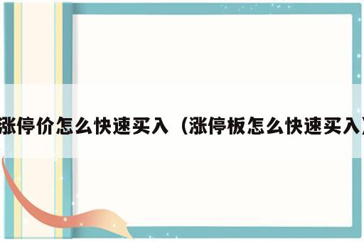 涨停价怎么快速买入（涨停板怎么快速买入）