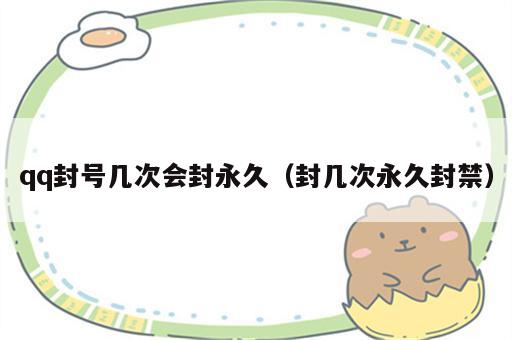 qq封号几次会封永久（封几次永久封禁）